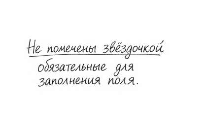 Не помечены звёздочкой* обязательные для заполнения поля